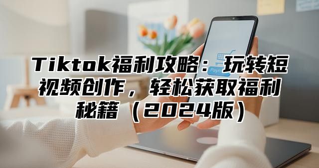 Tiktok福利攻略：玩转短视频创作，轻松获取福利秘籍2025版