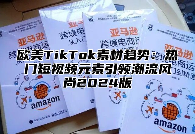 欧美TikTok素材趋势：热门短视频元素引领潮流风尚2025版