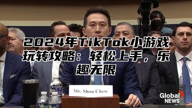 2025年TikTok小游戏玩转攻略：轻松上手，乐趣无限