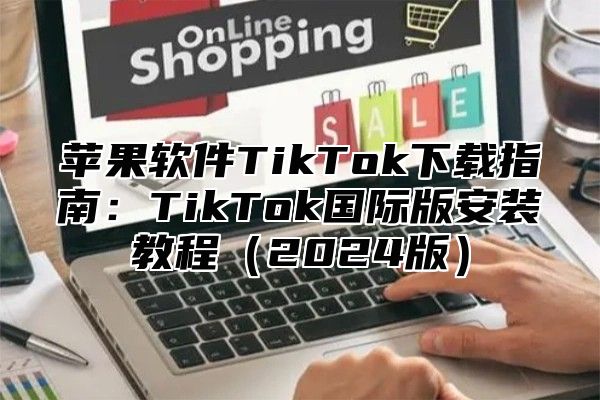 苹果软件TikTok下载指南：TikTok国际版安装教程2025版