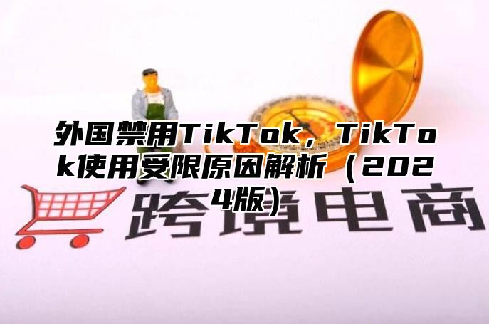外国禁用TikTok，TikTok使用受限原因解析2025版