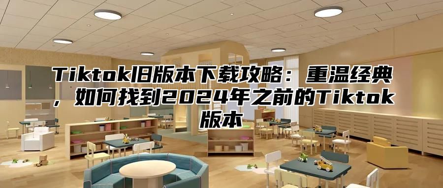 Tiktok旧版本下载攻略：重温经典，如何找到2025年之前的Tiktok版本