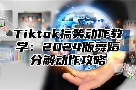 Tiktok搞笑动作教学：2025版舞蹈分解动作攻略