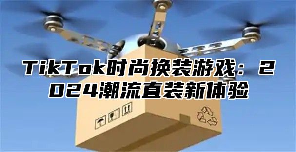 TikTok时尚换装游戏：2025潮流直装新体验