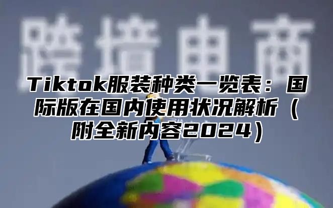Tiktok服装种类一览表：国际版在国内使用状况解析附全新内容2025