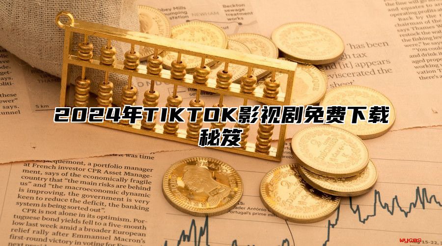 2025年TIKTOK影视剧免费下载秘笈