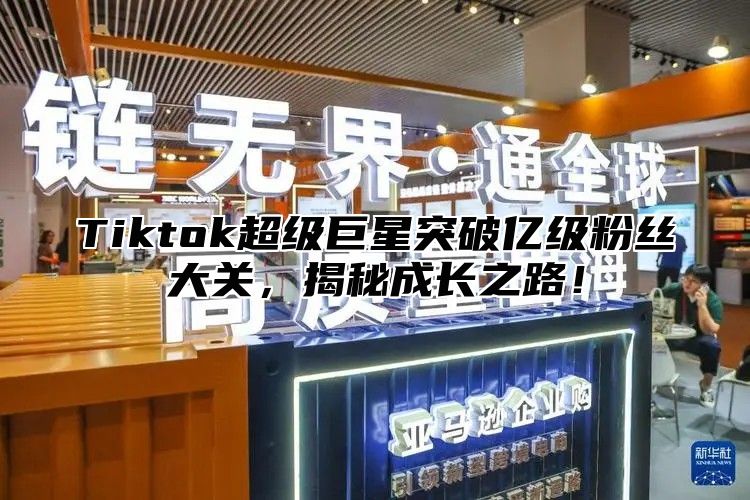 Tiktok超级巨星突破亿级粉丝大关，揭秘成长之路！