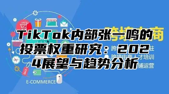 TikTok内部张一鸣的投票权重研究：2025展望与趋势分析