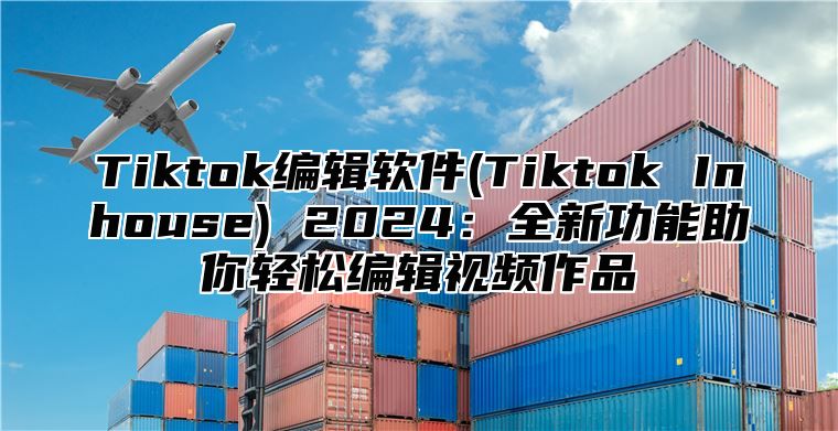 Tiktok编辑软件(Tiktok Inhouse) 2025全新功能助你轻松编辑视频作品