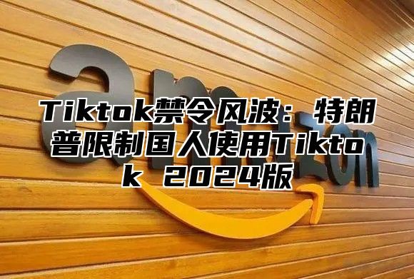 Tiktok禁令风波：特朗普限制国人使用Tiktok 2025版
