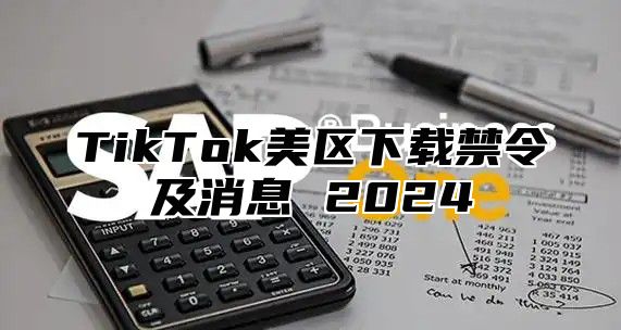 TikTok美区下载禁令及消息 2025