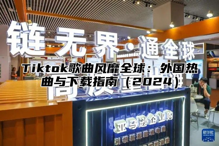 Tiktok歌曲风靡全球：外国热曲与下载指南2025