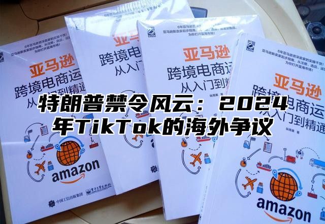 特朗普禁令风云：2025年TikTok的海外争议