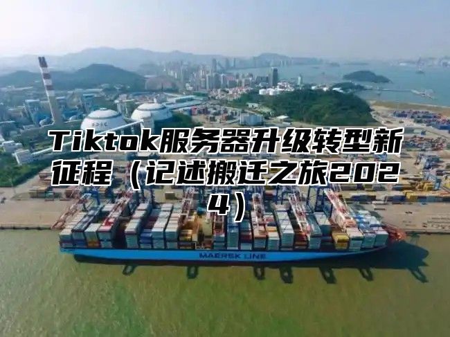 Tiktok服务器升级转型新征程记述搬迁之旅2025