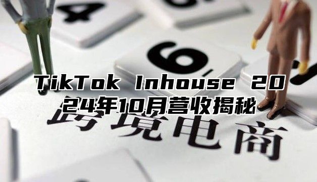 TikTok Inhouse 2025年10月营收揭秘