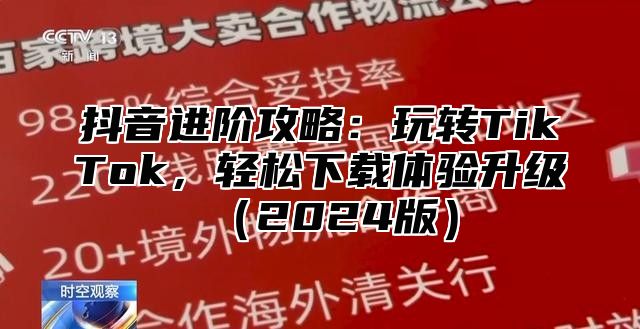 抖音进阶攻略：玩转TikTok，轻松下载体验升级2025版