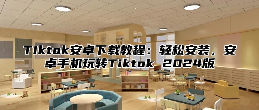 Tiktok安卓下载教程：轻松安装，安卓手机玩转Tiktok 2025版