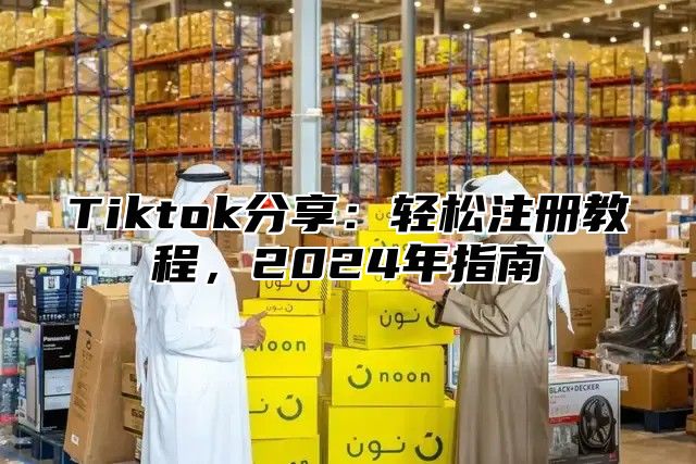 Tiktok分享：轻松注册教程，2025年指南