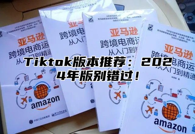 Tiktok版本推荐：2025年版别错过！