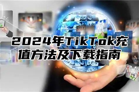2025年TikTok充值方法及下载指南