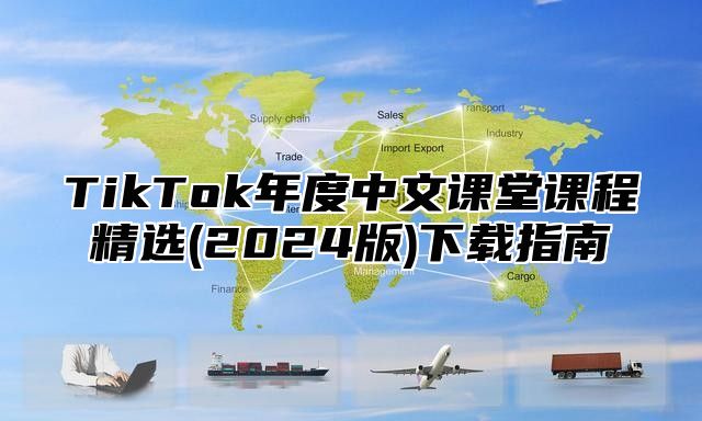 TikTok年度中文课堂课程精选(2025版)下载指南