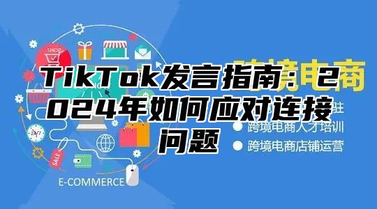 TikTok发言指南：2025年如何应对连接问题