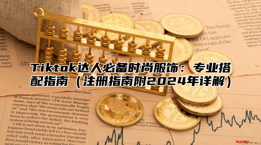 Tiktok达人必备时尚服饰：专业搭配指南注册指南附2025年详解