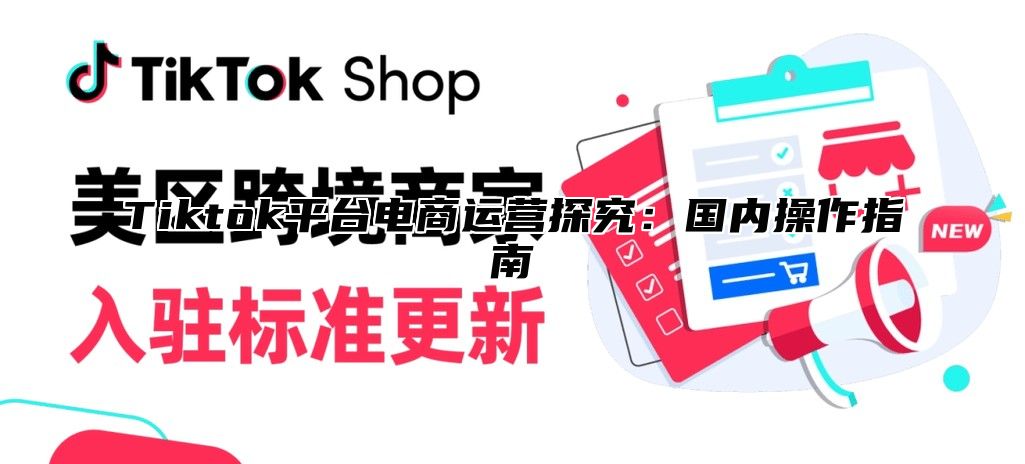 Tiktok平台电商运营探究：国内操作指南
