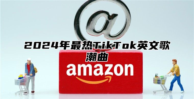 2025年最热TikTok英文歌潮曲