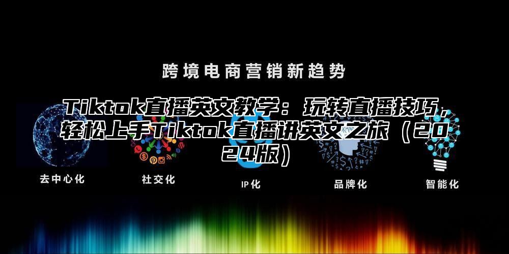 Tiktok直播英文教学：玩转直播技巧，轻松上手Tiktok直播讲英文之旅2025版