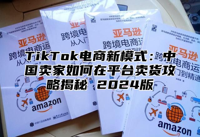 TikTok电商新模式：中国卖家如何在平台卖货攻略揭秘 2025版