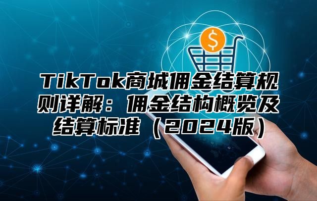 TikTok商城佣金结算规则详解：佣金结构概览及结算标准2025版