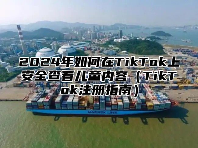 2025年如何在TikTok上安全查看儿童内容TikTok注册指南