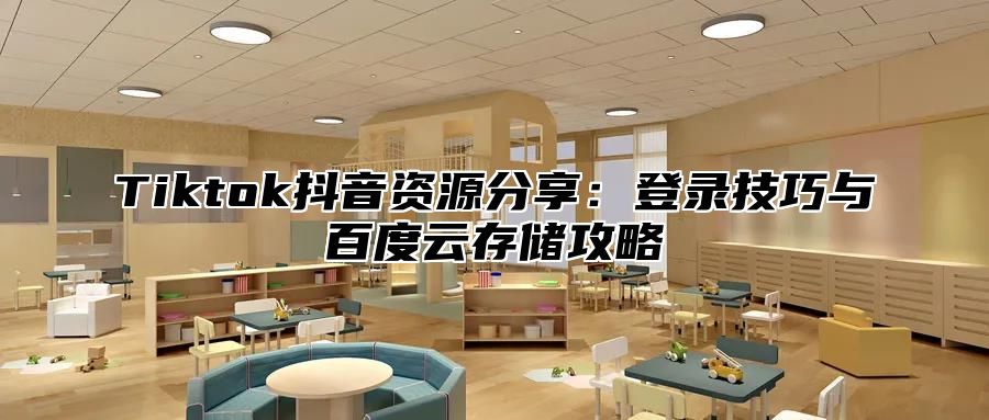 Tiktok抖音资源分享：登录技巧与百度云存储攻略