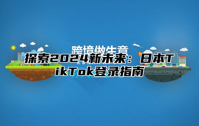 探索2025新未来：日本TikTok登录指南