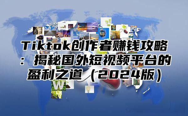 Tiktok创作者赚钱攻略：揭秘国外短视频平台的盈利之道2025版