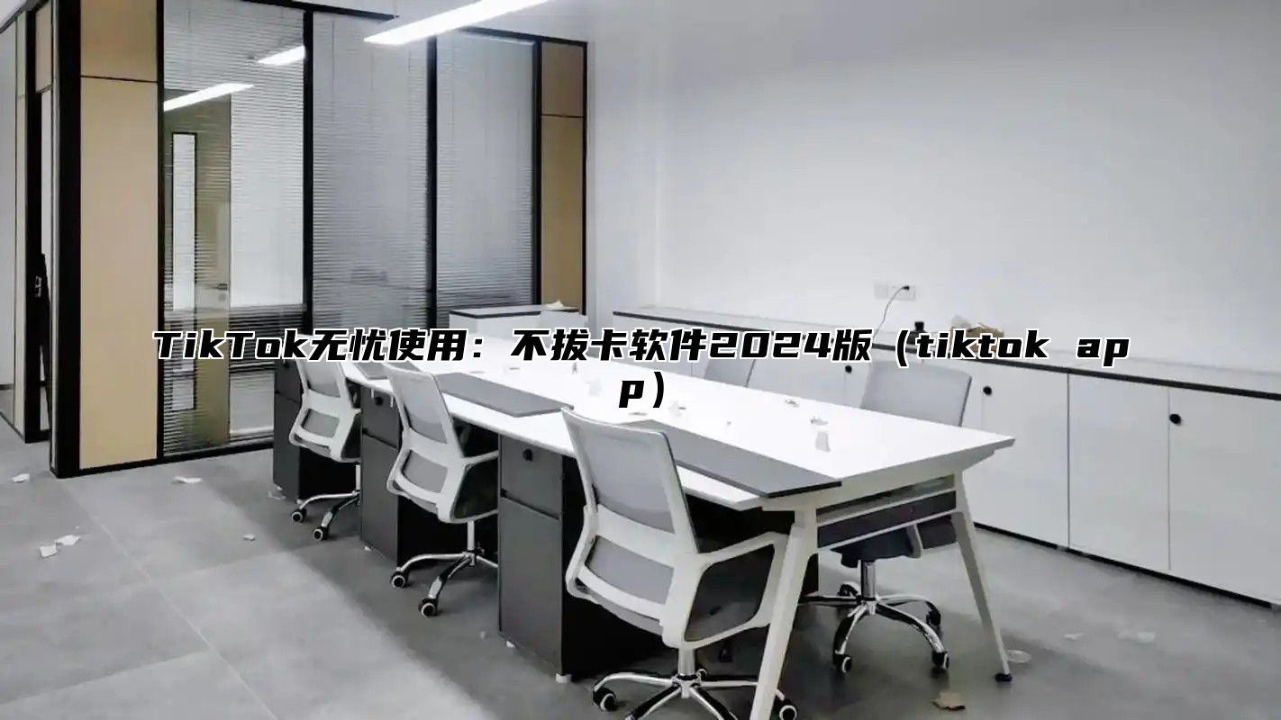 TikTok无忧使用：不拔卡软件2025版tiktok app