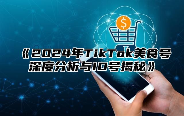 2025年TikTok美食号深度分析与ID号揭秘