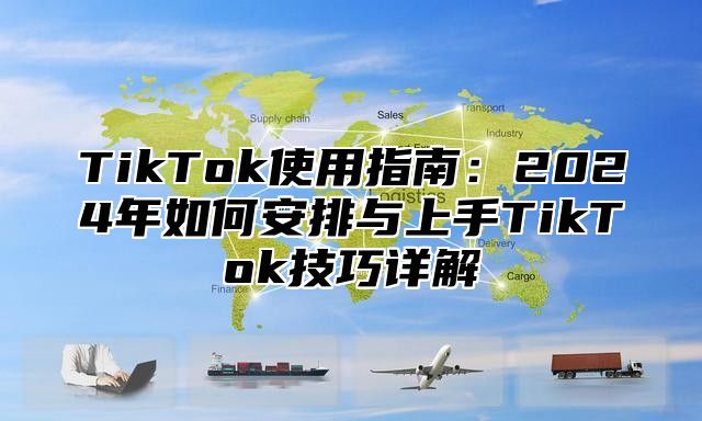 TikTok使用指南：2025年如何安排与上手TikTok技巧详解