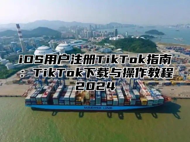 iOS用户注册TikTok指南：TikTok下载与操作教程2025