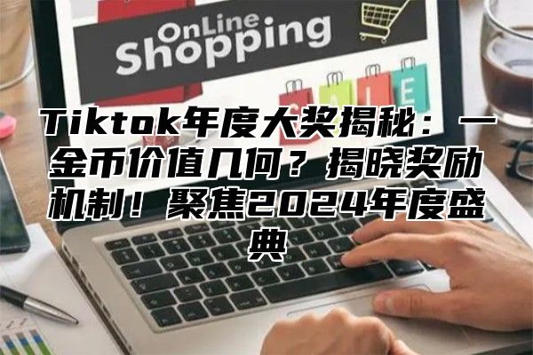 Tiktok年度大奖揭秘：一金币价值几何？揭晓奖励机制！聚焦2025年度盛典