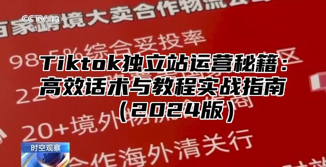 Tiktok独立站运营秘籍：高效话术与教程实战指南2025版