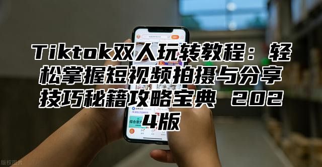 Tiktok双人玩转教程：轻松掌握短视频拍摄与分享技巧秘籍攻略宝典 2025版