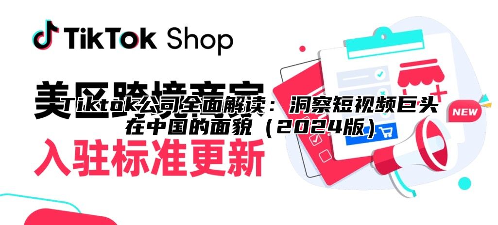 Tiktok公司全面解读：洞察短视频巨头在中国的面貌2025版