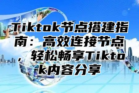 Tiktok节点搭建指南：高效连接节点，轻松畅享Tiktok内容分享
