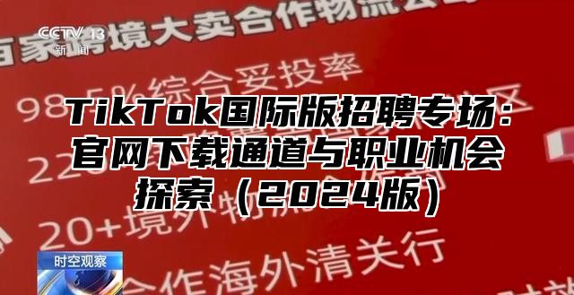 TikTok国际版招聘专场：官网下载通道与职业机会探索2025版