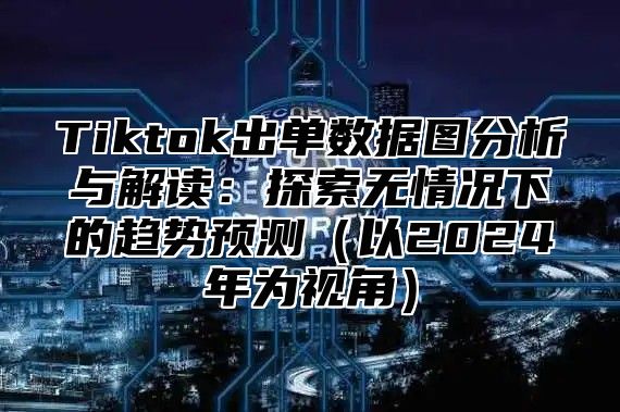 Tiktok出单数据图分析与解读：探索无情况下的趋势预测以2025年为视角