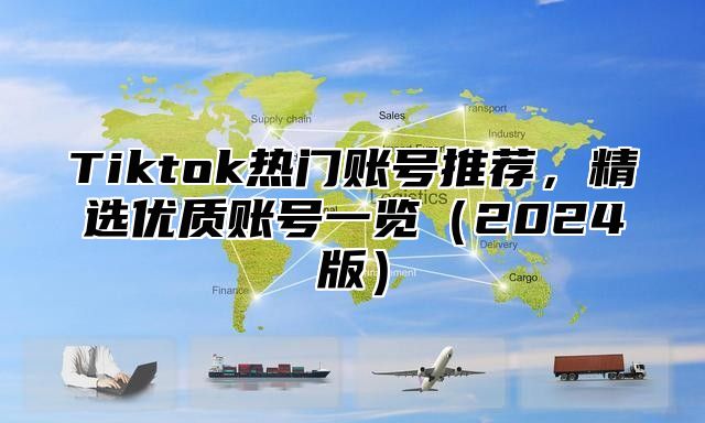 Tiktok热门账号推荐，精选优质账号一览2025版