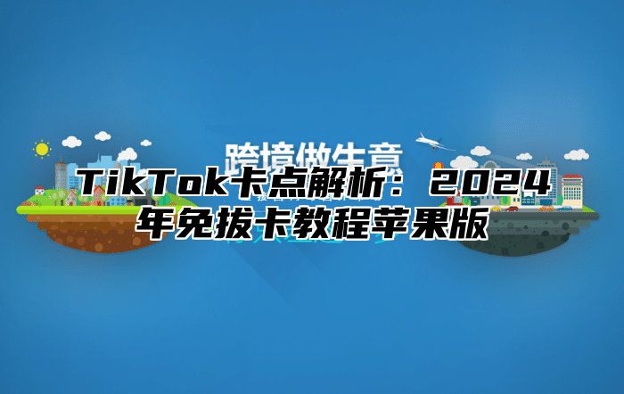 TikTok卡点解析：2025年免拔卡教程苹果版