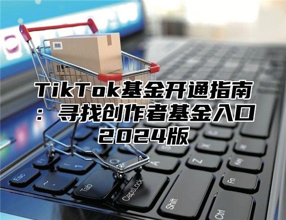 TikTok基金开通指南：寻找创作者基金入口2025版
